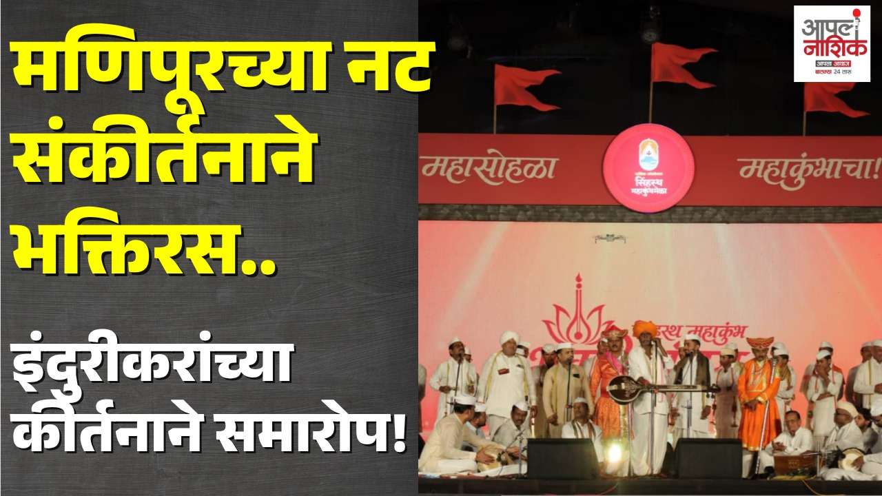 नाशिकमध्ये ‘कुंभ भक्ती संगम’चा भक्तिमय समारोप; मणिपूरच्या नट संकीर्तनाने रंगला ठक्कर डोम