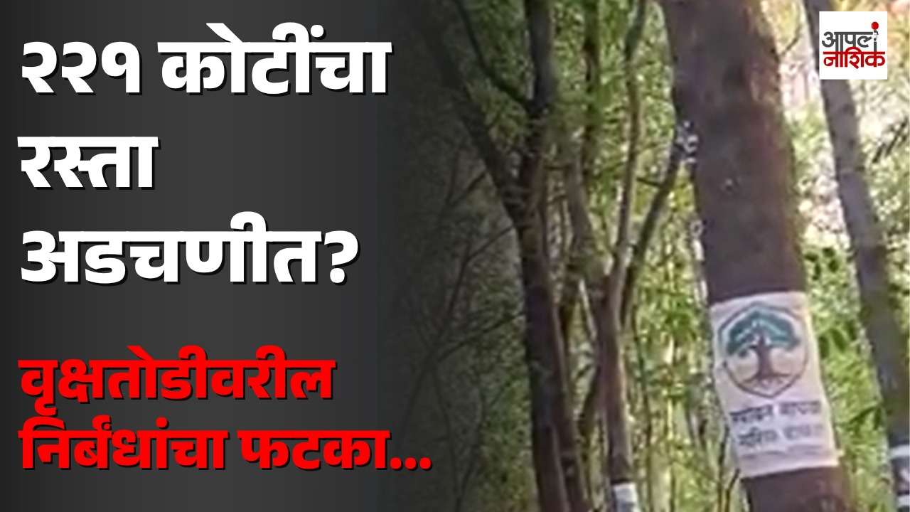 द्वारका–नाशिकरोड २२१ कोटींचा रस्ता अडचणीत? वृक्षतोडीवरील निर्बंधाचा फटका | Apla Nashik