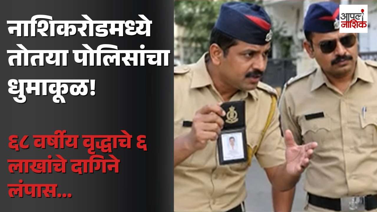 नाशिकरोडमध्ये तोतया पोलिसांचा धुमाकूळ! ६ लाखांचे दागिने लंपास | Crime | Nashik News | Apla Nashik