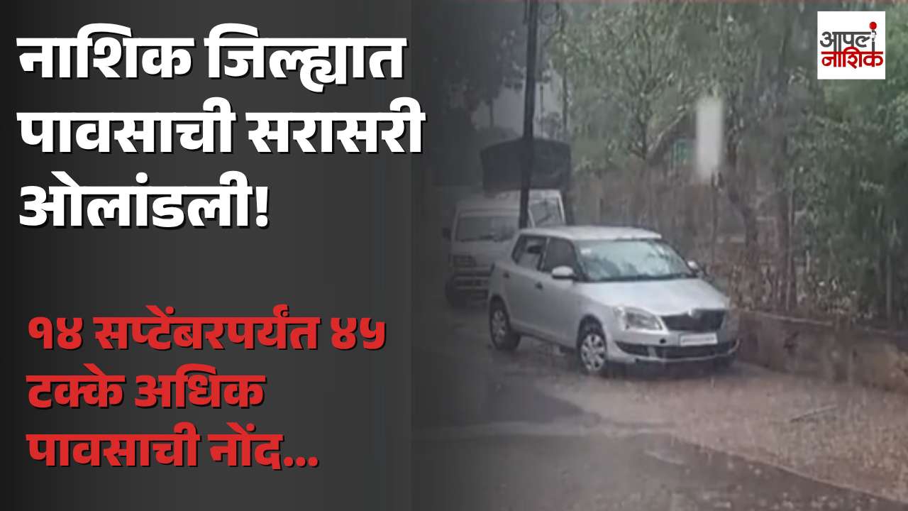 नाशिक जिल्ह्यात पावसाची सरासरी ओलांडली; १४ सप्टेंबरपर्यंत ४५ टक्के अधिक पाऊस !