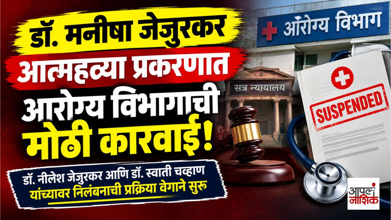डॉ. मनीषा जेजुरकर आत्महत्या प्रकरणात मोठी कारवाई; नीलेश जेजुरकर आणि स्वाती चव्हाण यांच्या निलंबनाची प्रक्रिया सुरू | Apla Nashik