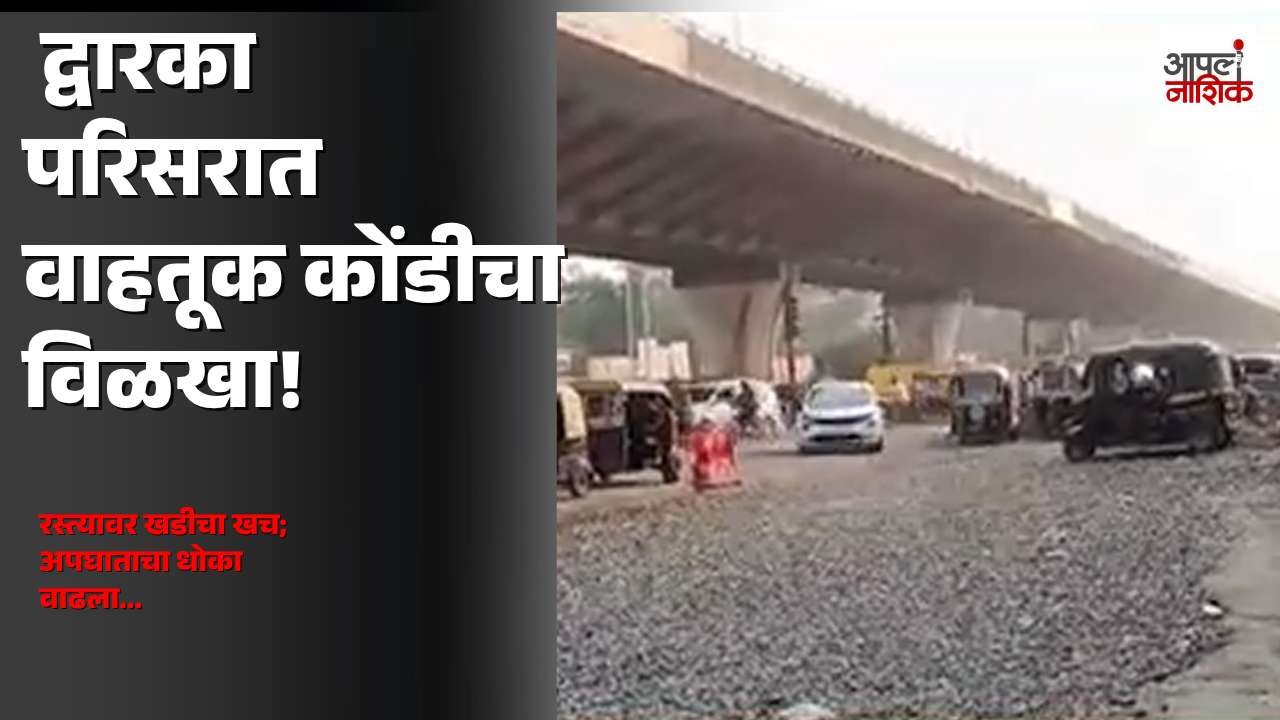 कुंभमेळ्याच्या कामामुळे द्वारका परिसरात वाहतूक कोंडी! रस्त्यावर खडीचा खच, अपघाताचा धोका | Apla Nashik