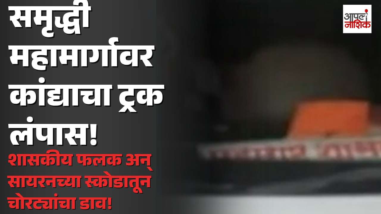 समृद्धी महामार्गावर कांद्याचा ट्रक पळवला; शासकीय फलक आणि सायरन लावलेल्या स्कोडातून चोरट्यांचा डाव | Apla Nashik