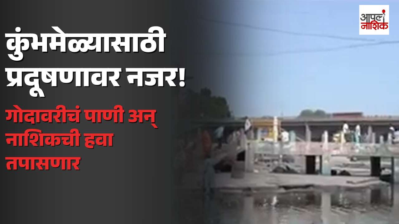सिंहस्थ कुंभमेळ्यासाठी नाशिकमध्ये पर्यावरणाचे विशेष नियोजन; गोदावरीचे पाणी आणि हवेची गुणवत्ता वारंवार तपासणार| Apla Nashik