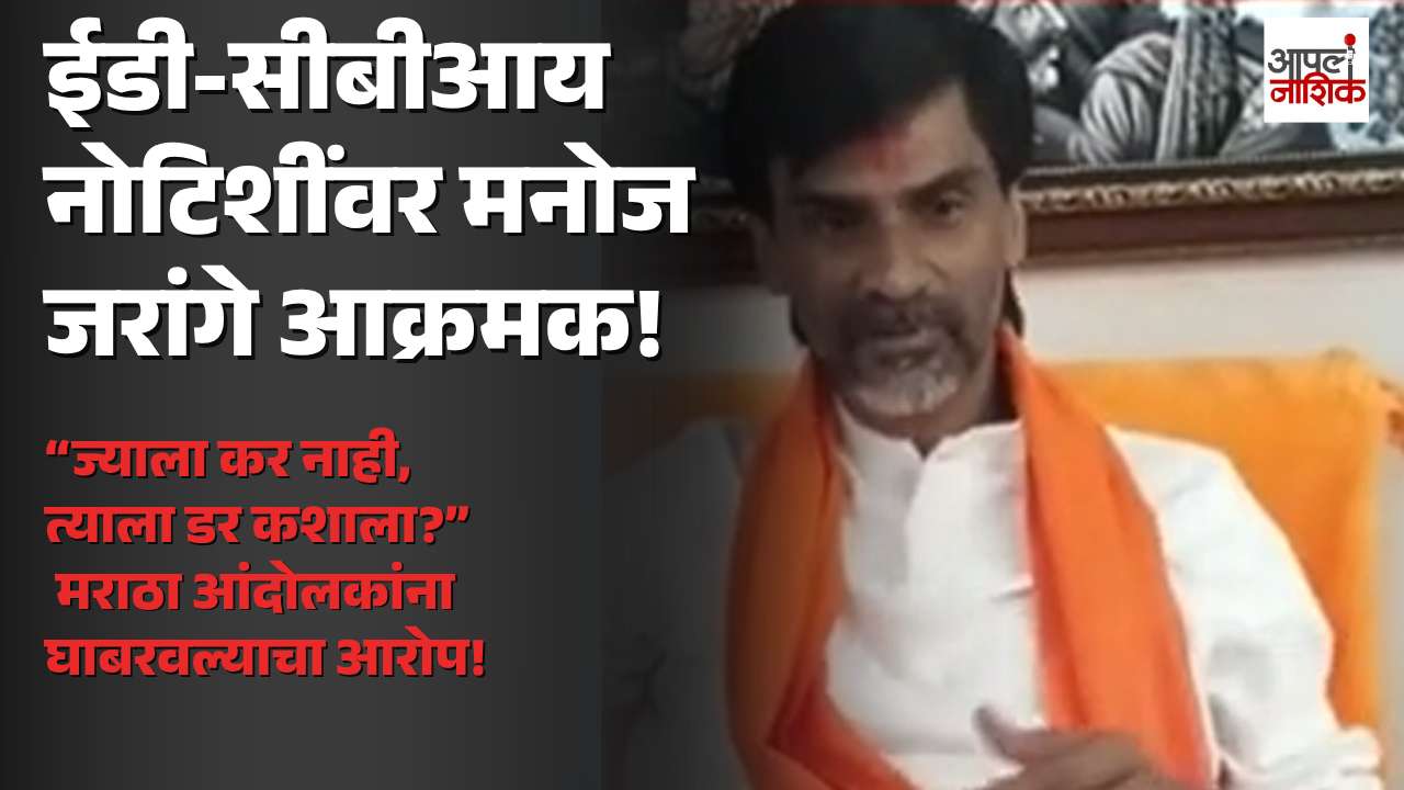 ईडी-सीबीआयच्या नोटिसांवर मनोज जरांगे आक्रमक; “ज्याला कर नाही, त्याला डर कशाला?” | Apla Nashik