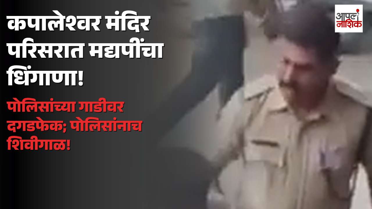कपालेश्वर मंदिर परिसरात मद्यपींचा धिंगाणा; पोलिसांच्या गाडीवर दगडफेक, शिवीगाळ | Apla Nashik