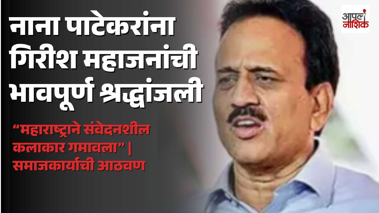 नाना पाटेकर यांच्या निधनाने महाराष्ट्राने संवेदनशील कलाकार गमावला; गिरीश महाजन यांची श्रद्धांजली