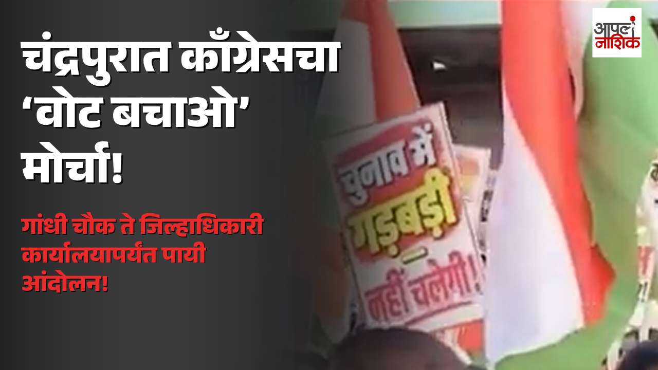 चंद्रपुरात काँग्रेसचे ‘वोट बचाओ–देश बचाओ’ आंदोलन! गांधी चौकातून जिल्हाधिकारी कार्यालयावर मोर्चा