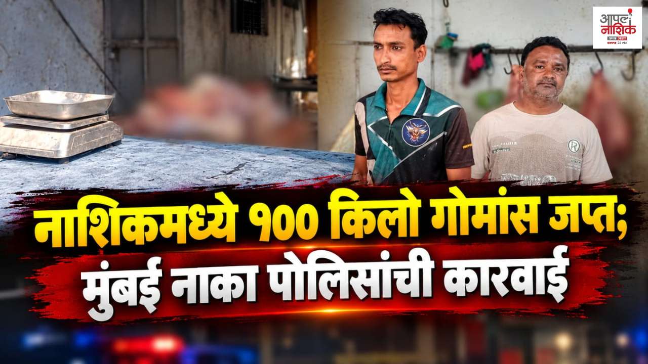 नाशिकमध्ये १०० किलो गोमांस जप्त; मुंबई नाका पोलिसांची कारवाई